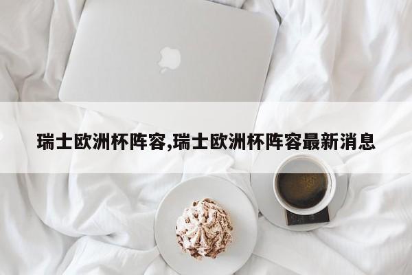 瑞士欧洲杯阵容,瑞士欧洲杯阵容最新消息