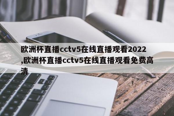 欧洲杯直播cctv5在线直播观看2022,欧洲杯直播cctv5在线直播观看免费高清