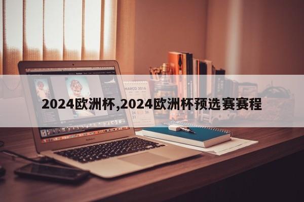 2024欧洲杯,2024欧洲杯预选赛赛程