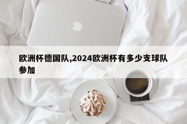 欧洲杯德国队,2024欧洲杯有多少支球队参加