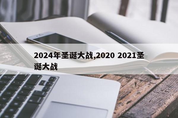 2024年圣诞大战,2020 2021圣诞大战