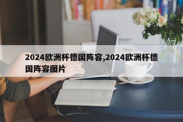 2024欧洲杯德国阵容,2024欧洲杯德国阵容图片