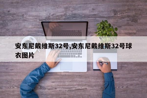 安东尼戴维斯32号,安东尼戴维斯32号球衣图片