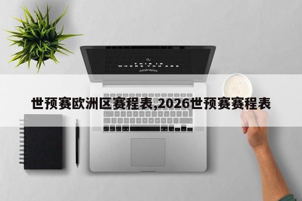 世预赛欧洲区赛程表,2026世预赛赛程表