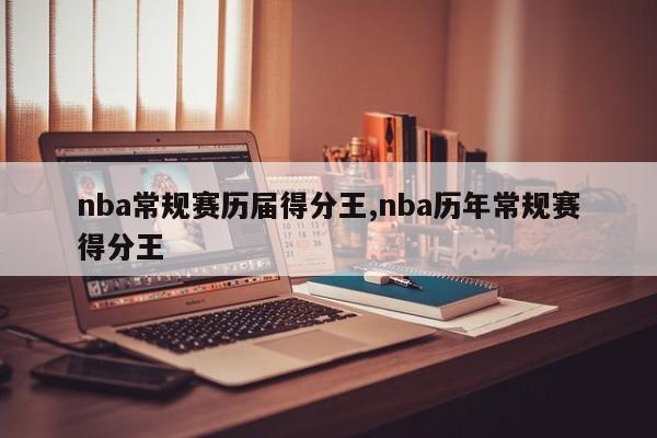 nba常规赛历届得分王,nba历年常规赛得分王