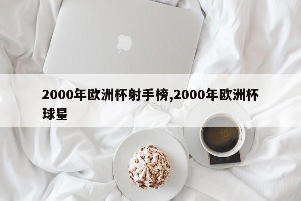 2000年欧洲杯射手榜,2000年欧洲杯球星