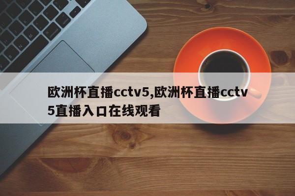 欧洲杯直播cctv5,欧洲杯直播cctv5直播入口在线观看