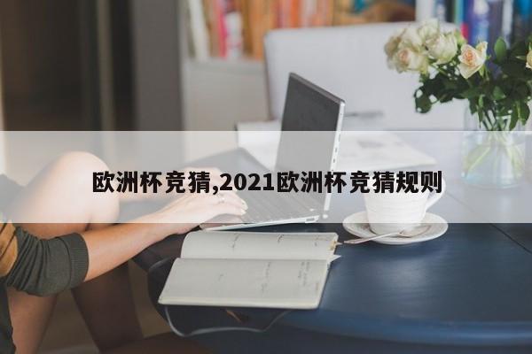 欧洲杯竞猜,2021欧洲杯竞猜规则