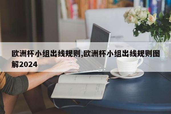 欧洲杯小组出线规则,欧洲杯小组出线规则图解2024