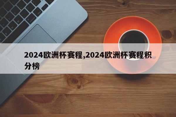 2024欧洲杯赛程,2024欧洲杯赛程积分榜