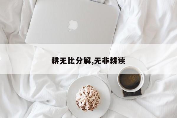 耕无比分解,无非耕读