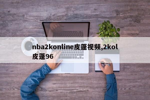 nba2konline皮蓬视频,2kol皮蓬96