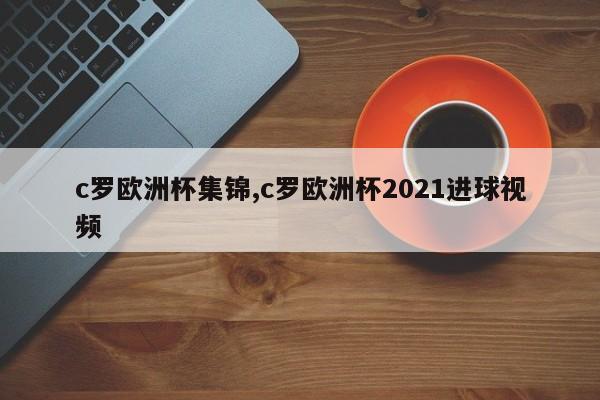 c罗欧洲杯集锦,c罗欧洲杯2021进球视频