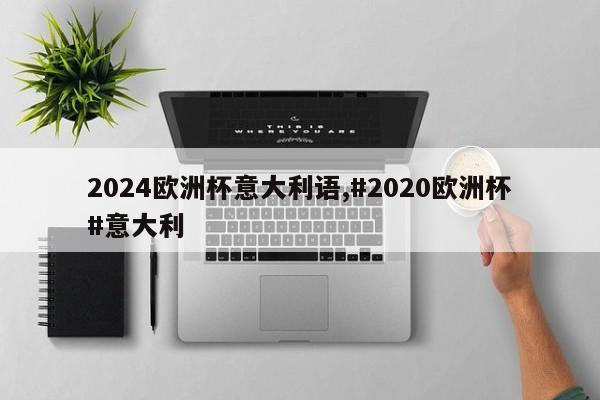 2024欧洲杯意大利语,#2020欧洲杯#意大利