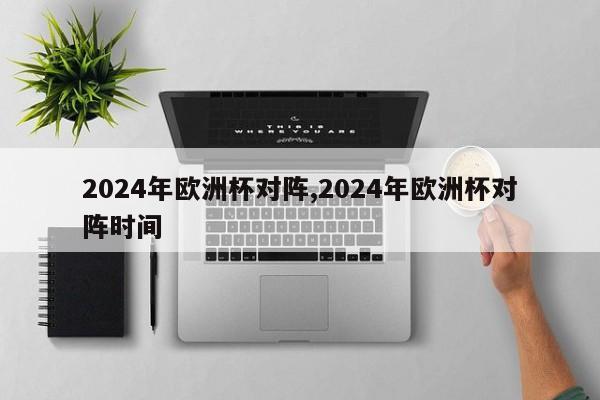 2024年欧洲杯对阵,2024年欧洲杯对阵时间