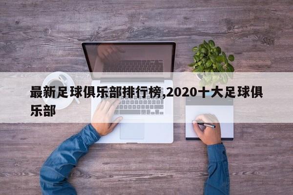 最新足球俱乐部排行榜,2020十大足球俱乐部