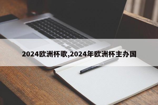 2024欧洲杯歌,2024年欧洲杯主办国