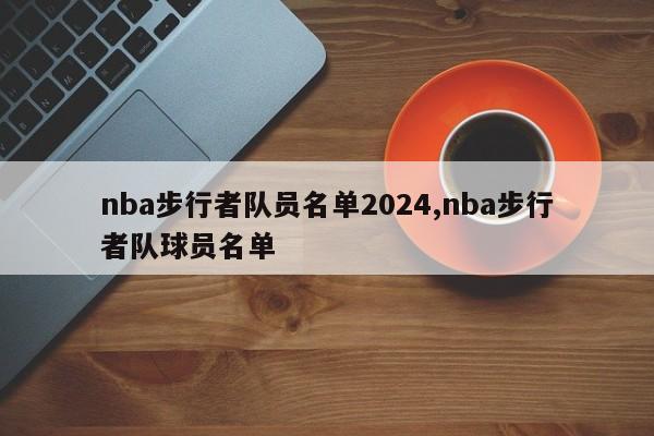 nba步行者队员名单2024,nba步行者队球员名单