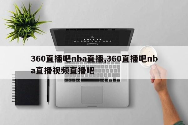 360直播吧nba直播,360直播吧nba直播视频直播吧