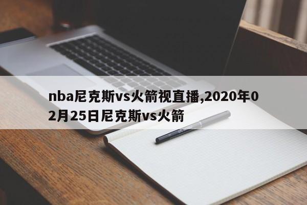 nba尼克斯vs火箭视直播,2020年02月25日尼克斯vs火箭