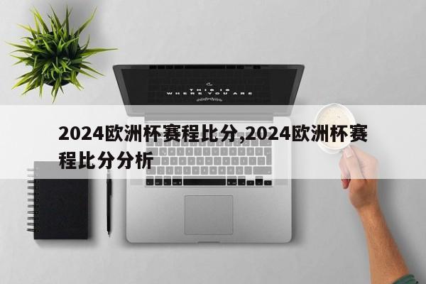 2024欧洲杯赛程比分,2024欧洲杯赛程比分分析