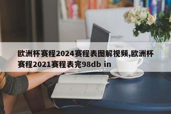 欧洲杯赛程2024赛程表图解视频,欧洲杯赛程2021赛程表完98db in