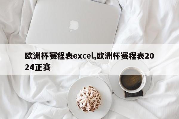 欧洲杯赛程表excel,欧洲杯赛程表2024正赛